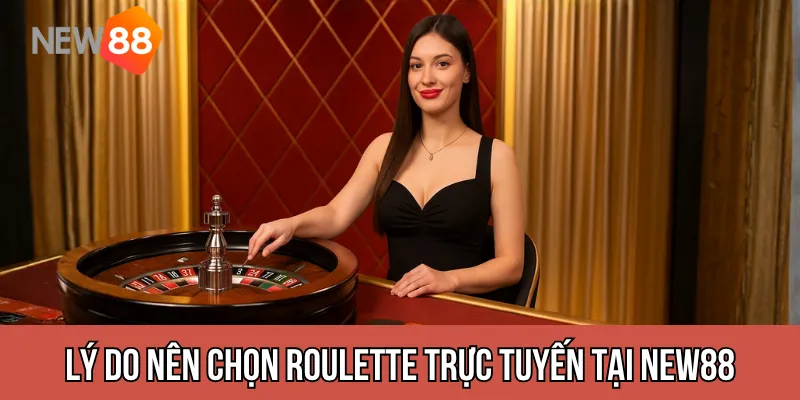 Lý do nên chọn Roulette Trực Tuyến tại NEW88